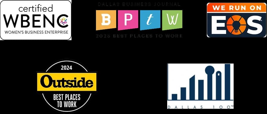A list of organization logos: Certified WBENC Women's Business Enterprise, HUB Statewide Historically Underutilized Business Program, We run on EOS, 2024 Outside Best Places to Work, Dallas 100, Dallas Business Journal 2025 Best Places to Work