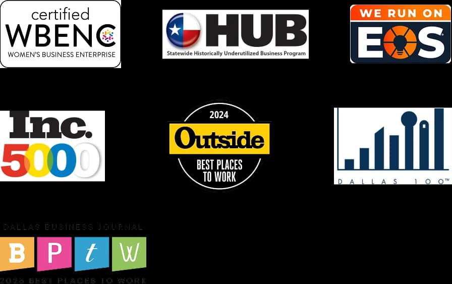 A list of organization logos: Certified WBENC Women's Business Enterprise, HUB Statewide Historically Underutilized Business Program, We run on EOS, Inc. 5000, 2024 Outside Best Places to Work, Dallas 100, Dallas Business Journal 2025 Best Places to Work